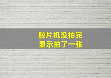 胶片机没拍完 显示拍了一张